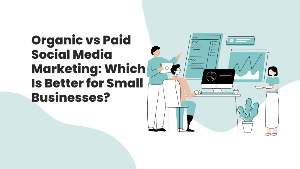 Organic vs Paid Social Media Marketing: Which Is Better for Small Businesses?