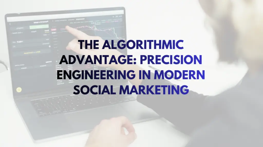 The Algorithmic Advantage: Precision Engineering in Modern Social Marketing