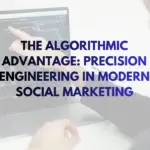 The Algorithmic Advantage: Precision Engineering in Modern Social Marketing