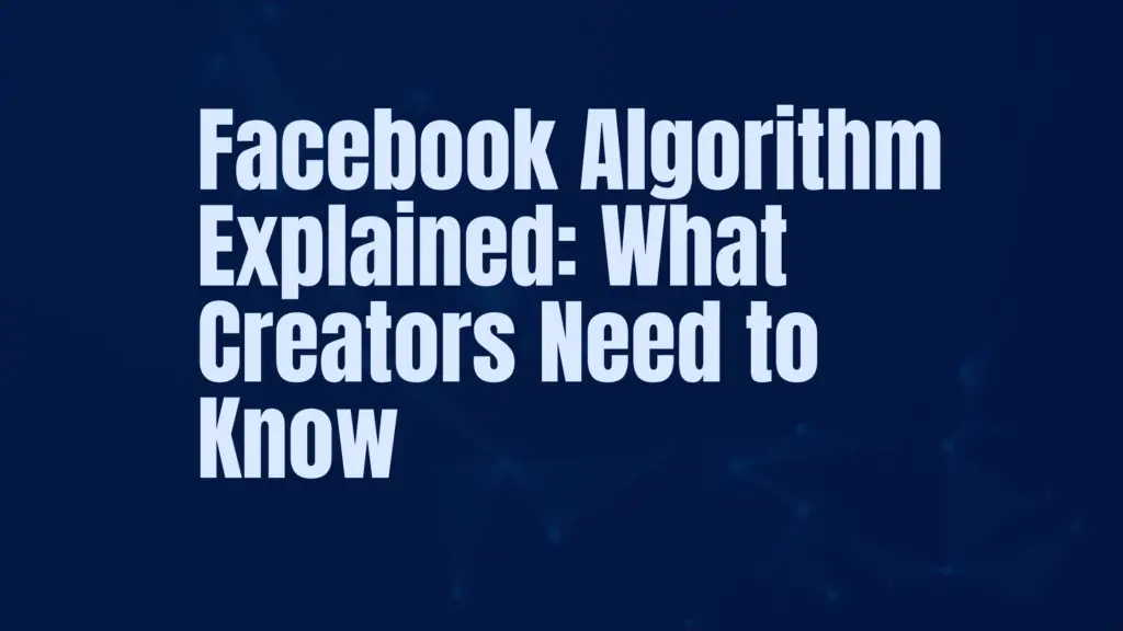 Facebook Algorithm Explained: What Creators Need to Know