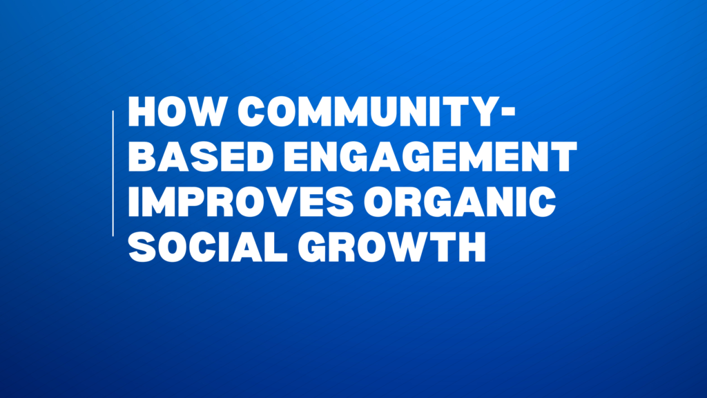 How Community-Based Engagement Improves Organic Social Growth