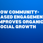 How Community-Based Engagement Improves Organic Social Growth